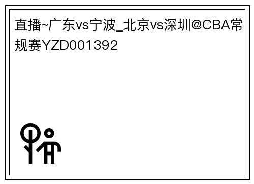 直播~广东vs宁波_北京vs深圳@CBA常规赛YZD001392